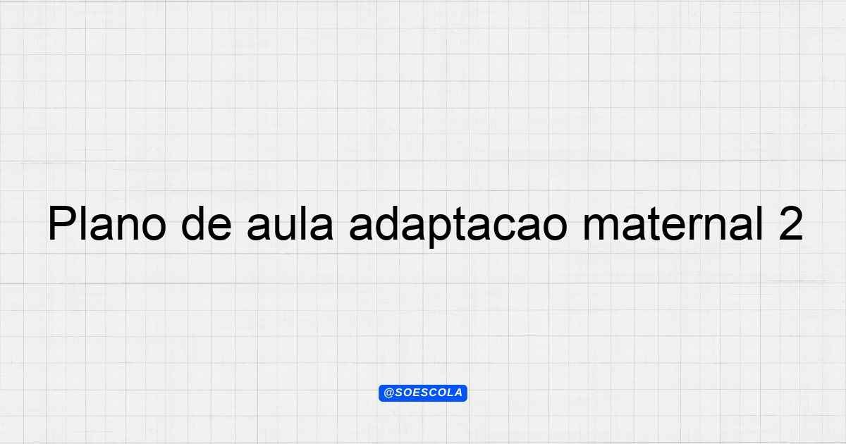 Plano de aula adaptação maternal 2: Guia Completo