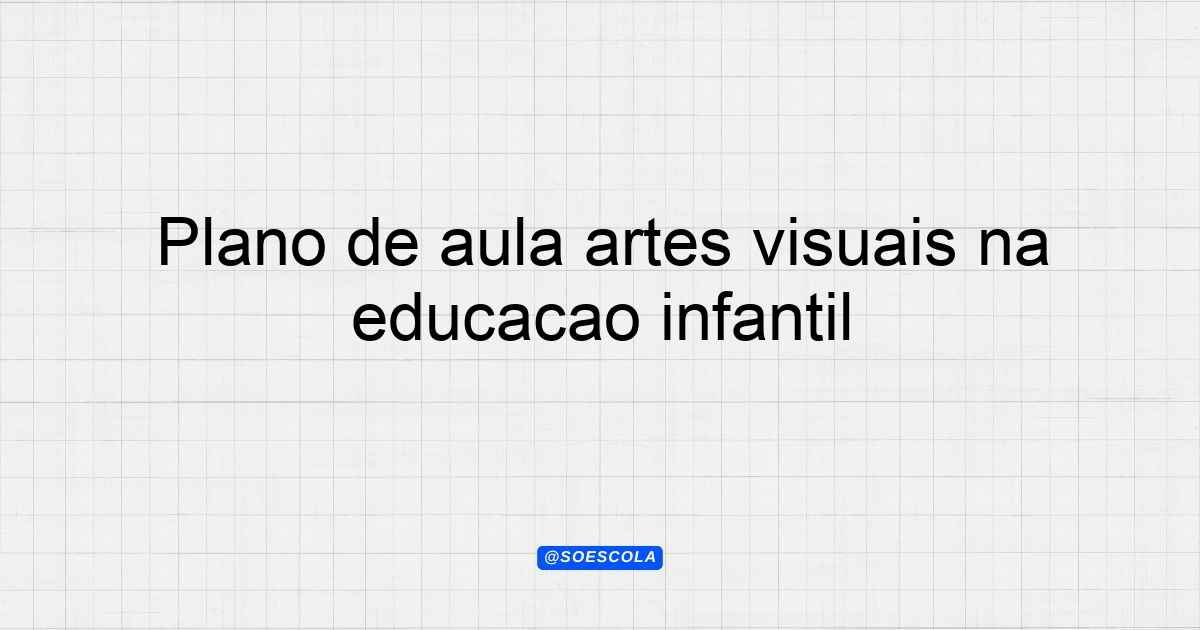Plano de aula artes visuais na educação infantil