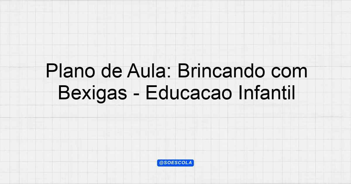 Plano de Aula: Brincando com Bexigas - Educação Infantil ...