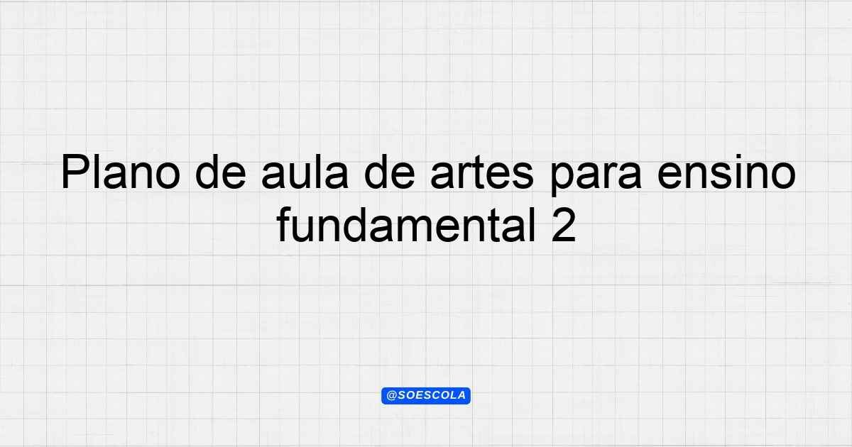 Plano de aula de artes para ensino fundamental 2 - Planejamentos de ...