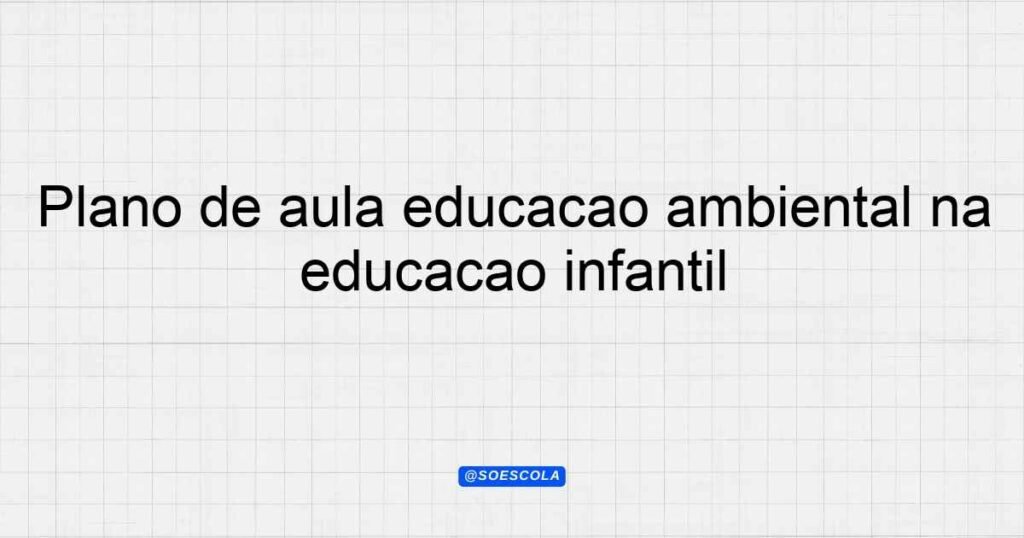 Plano de aula educação ambiental na educação infantil