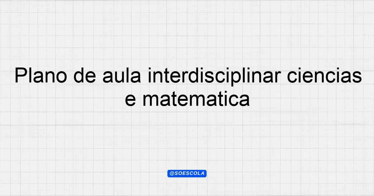 Plano de aula interdisciplinar ciências e matemática