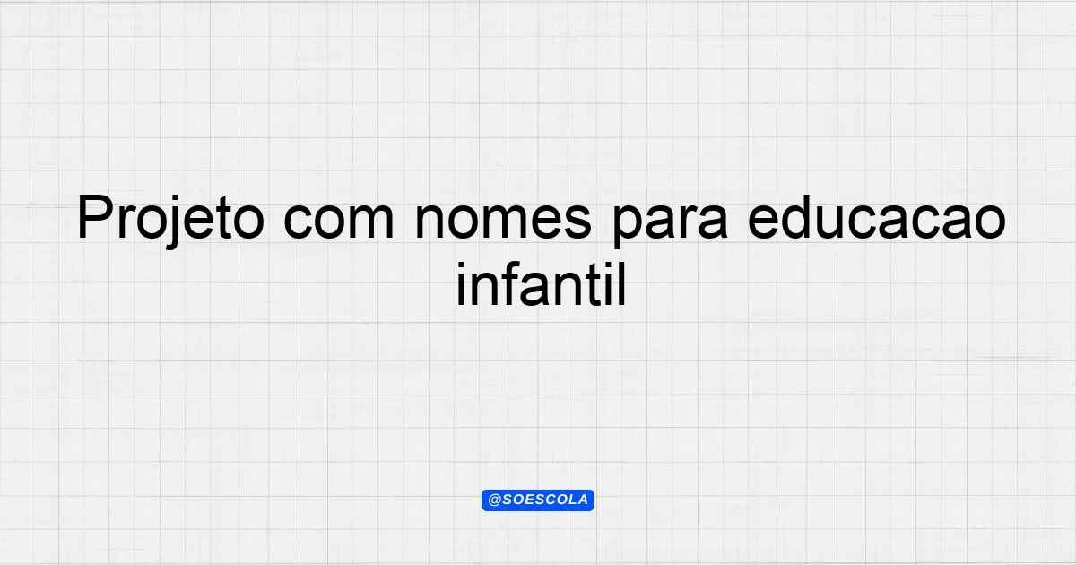 Projeto com nomes para educação infantil: Criatividade e Aprendizado