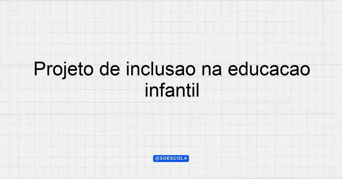 Projeto de inclusão na educação infantil: Guia Completo