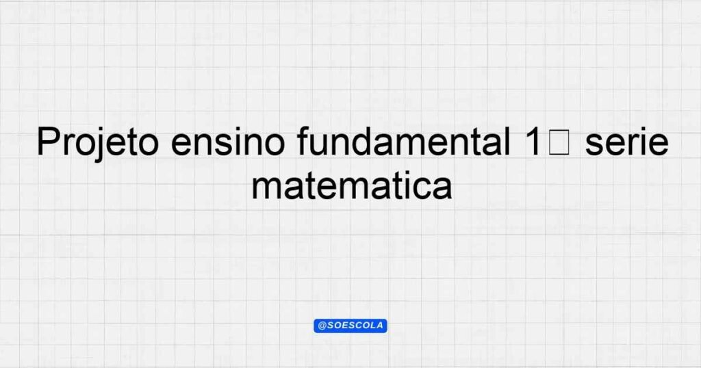 Projeto ensino fundamental 1ª série matemática