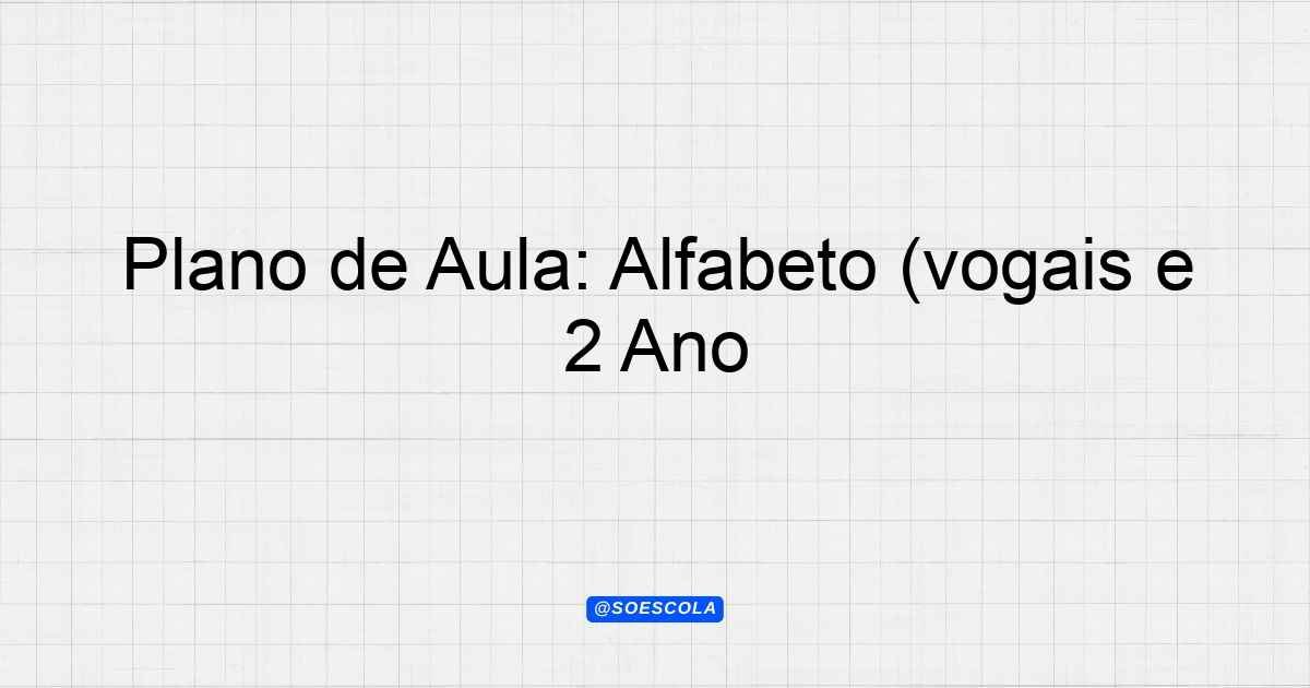 Plano de Aula: Alfabeto (vogais e consoantes) (Ensino Fundamental 1 ...