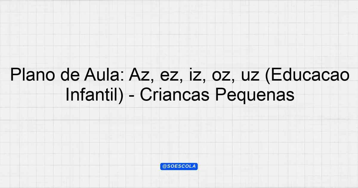 Plano de Aula: Az, ez, iz, oz, uz (Educação Infantil) - Crianças ...