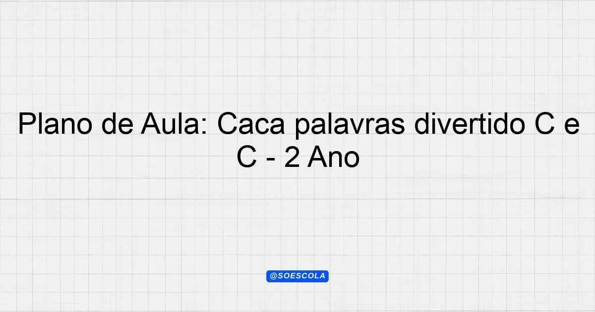 Plano de Aula: Caça palavras divertido C e Ç - 2º Ano - Planejamentos ...