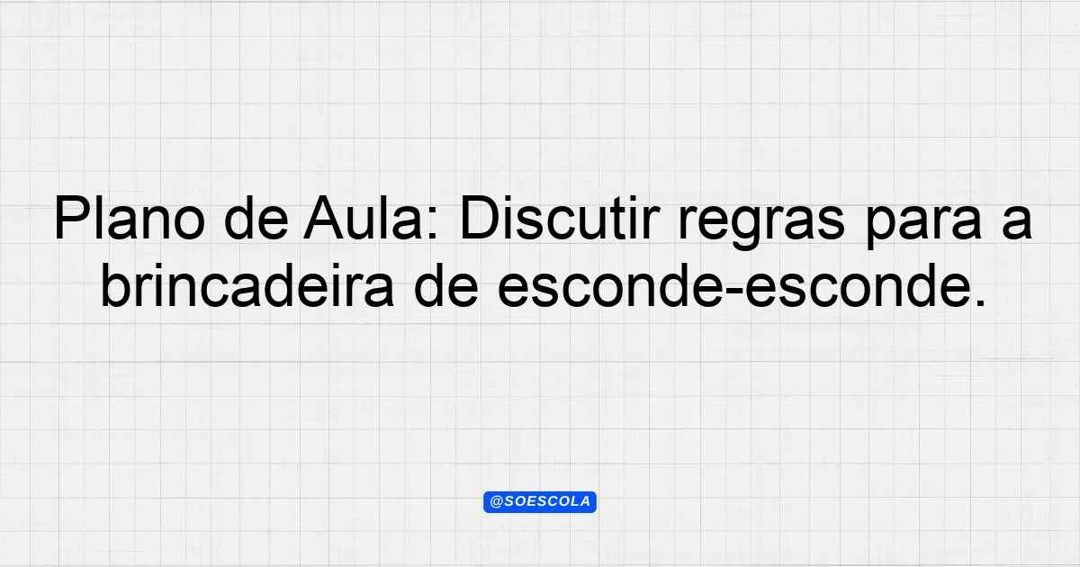 Plano de Aula: Discutir regras para a brincadeira de esconde-esconde