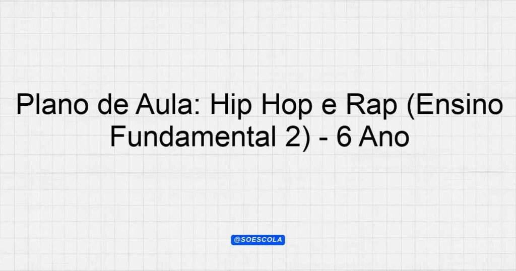 Plano de Aula: Hip Hop e Rap (Ensino Fundamental 2) - 6º Ano ...