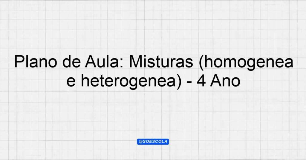 Plano de Aula: Misturas (homogênea e heterogênea) - 4º Ano ...