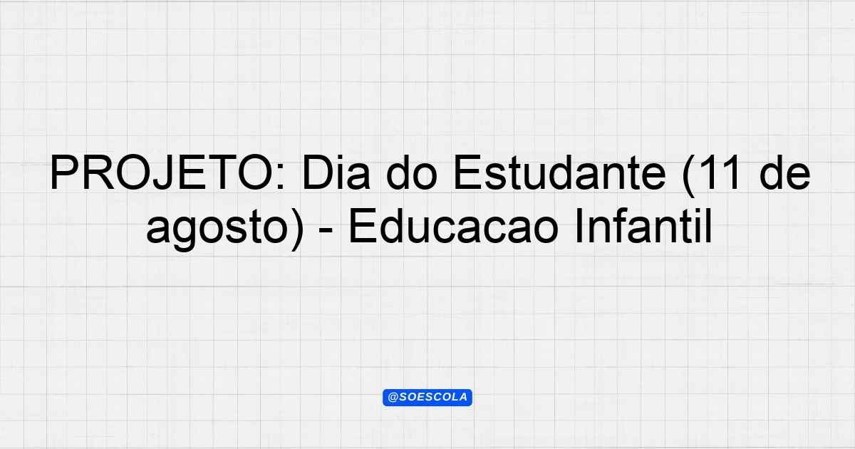PROJETO: Dia do Estudante (11 de agosto) - Educação Infantil