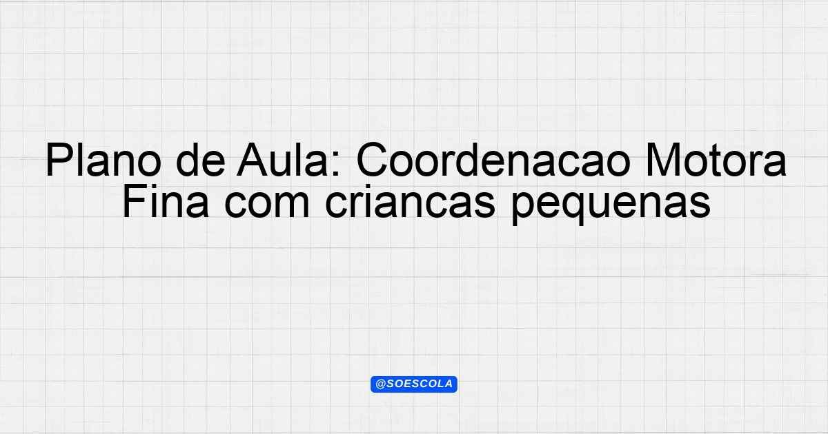 Plano de Aula: Coordenação Motora Fina com crianças pequenas ...