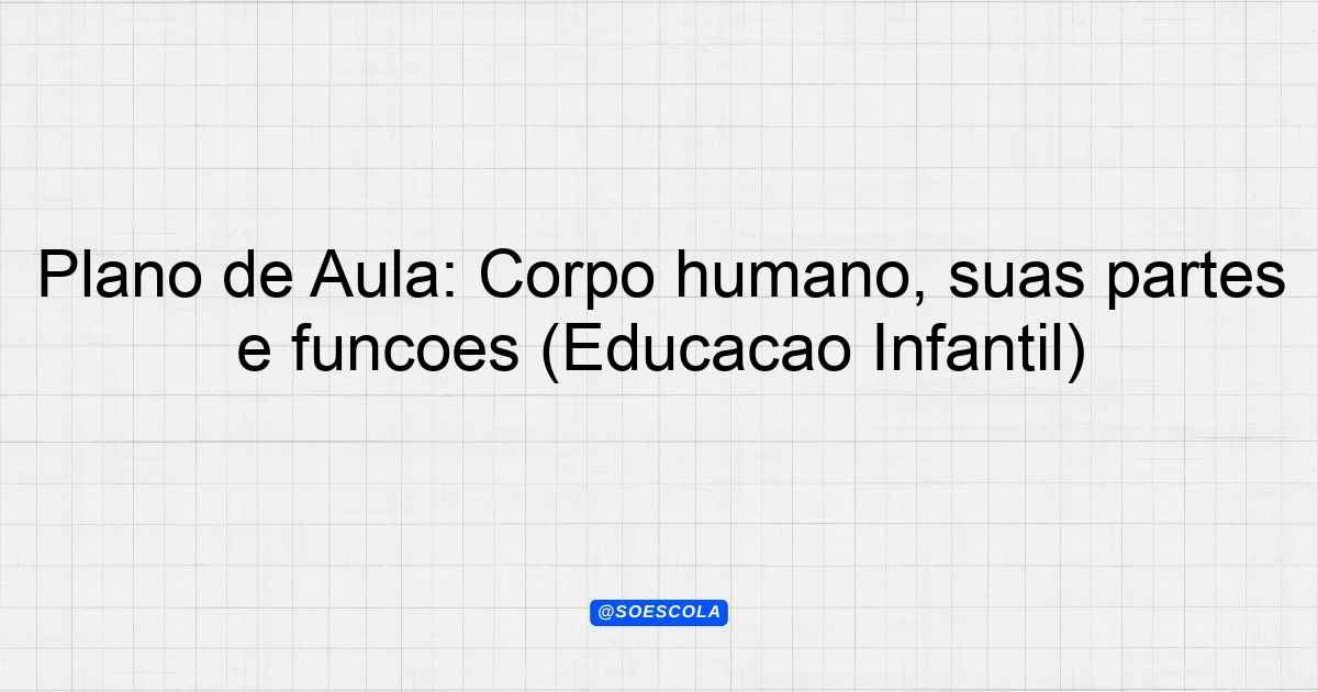 Plano de Aula: Corpo humano, suas partes e funções (Educação Infantil ...