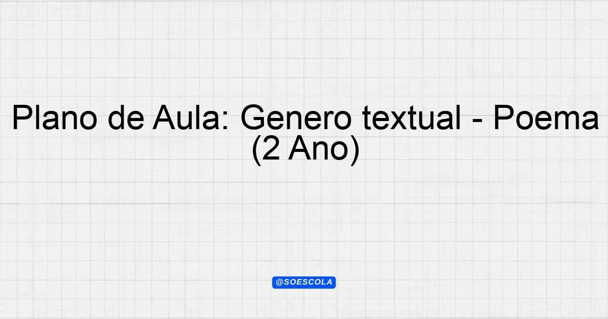 Plano de Aula: Gênero textual - Poema (2º Ano) - Planejamentos de Aula ...