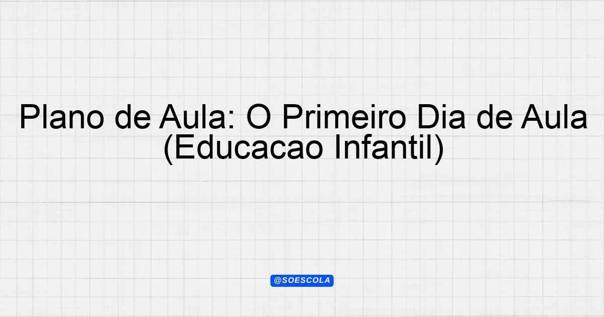 Plano de Aula: O Primeiro Dia de Aula (Educação Infantil ...