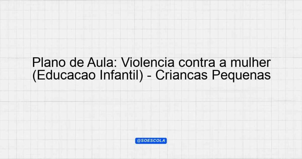Plano de Aula: Violência contra a mulher (Educação Infantil) - Crianças ...