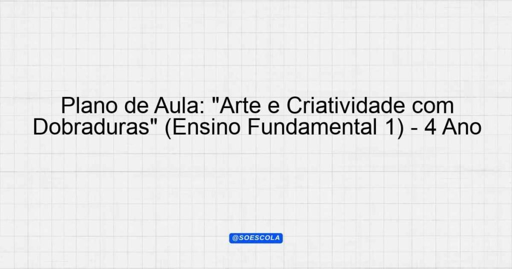 Plano de Aula: "Arte e Criatividade com Dobraduras" (Ensino Fundamental ...