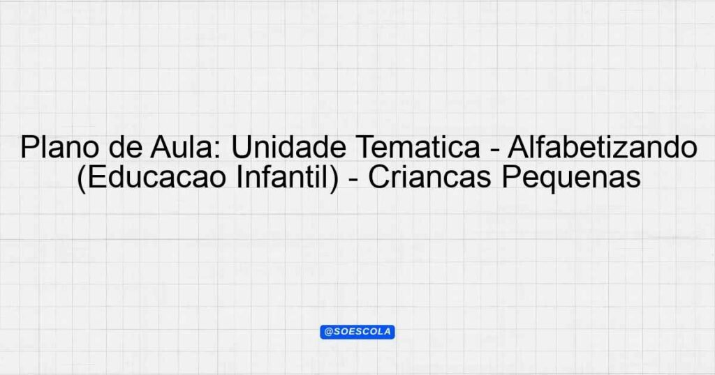 Plano de Aula: Unidade Temática - Alfabetizando (Educação Infantil ...