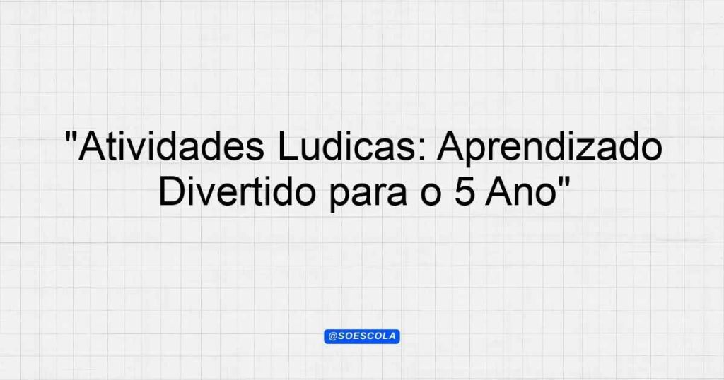 "Atividades Lúdicas: Aprendizado Divertido para o 5º Ano ...
