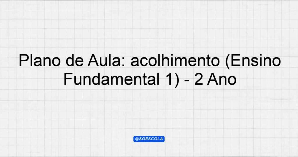 Plano de Aula: acolhimento (Ensino Fundamental 1) - 2º Ano ...