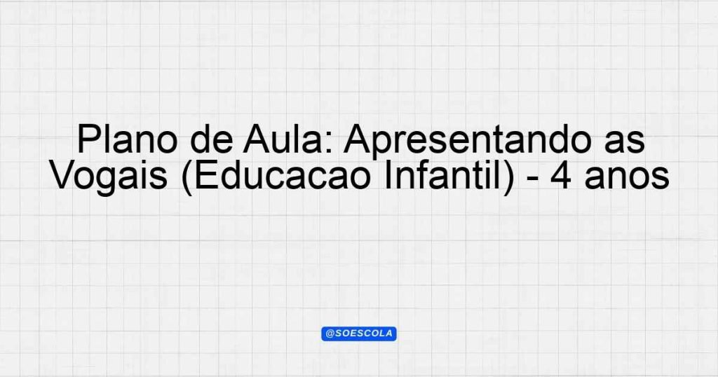 Plano de Aula: Apresentando as Vogais (Educação Infantil) - 4 anos ...