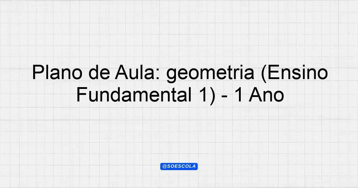 Plano de Aula: geometria (Ensino Fundamental 1) - 1º Ano ...