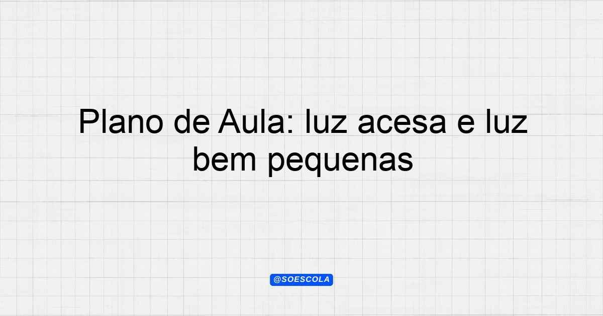 Plano de Aula: luz acesa e luz apagada (Educação Infantil) - Criancas ...
