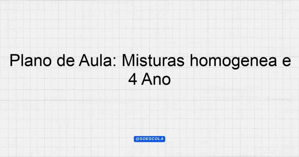 Plano de Aula: Misturas homogênea e heterogêneo (Ensino Fundamental 1 ...