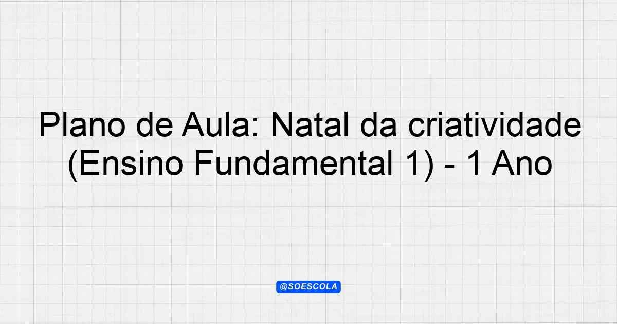Plano de Aula: Natal da criatividade (Ensino Fundamental 1) - 1º Ano ...