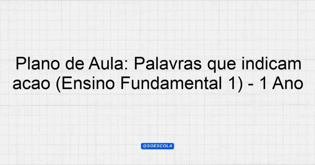 Plano de Aula: Palavras que indicam ação (Ensino Fundamental 1) - 1º ...