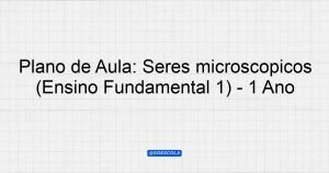 Plano de Aula: Seres microscópicos (Ensino Fundamental 1) - 1º Ano ...