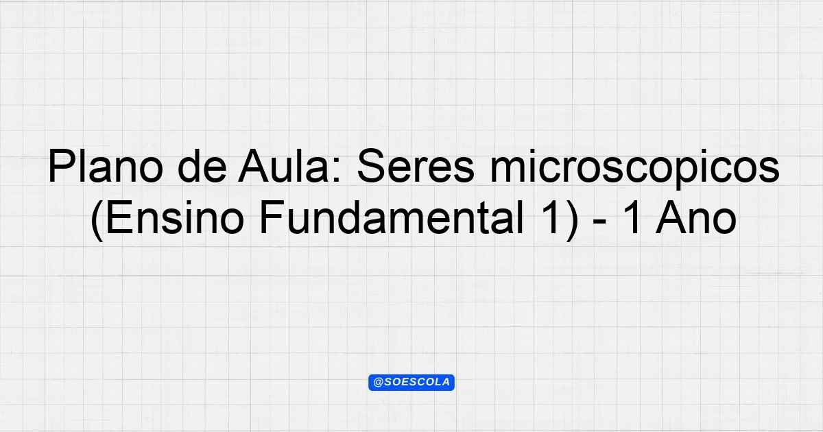 Plano de Aula: Seres microscópicos (Ensino Fundamental 1) - 1º Ano ...