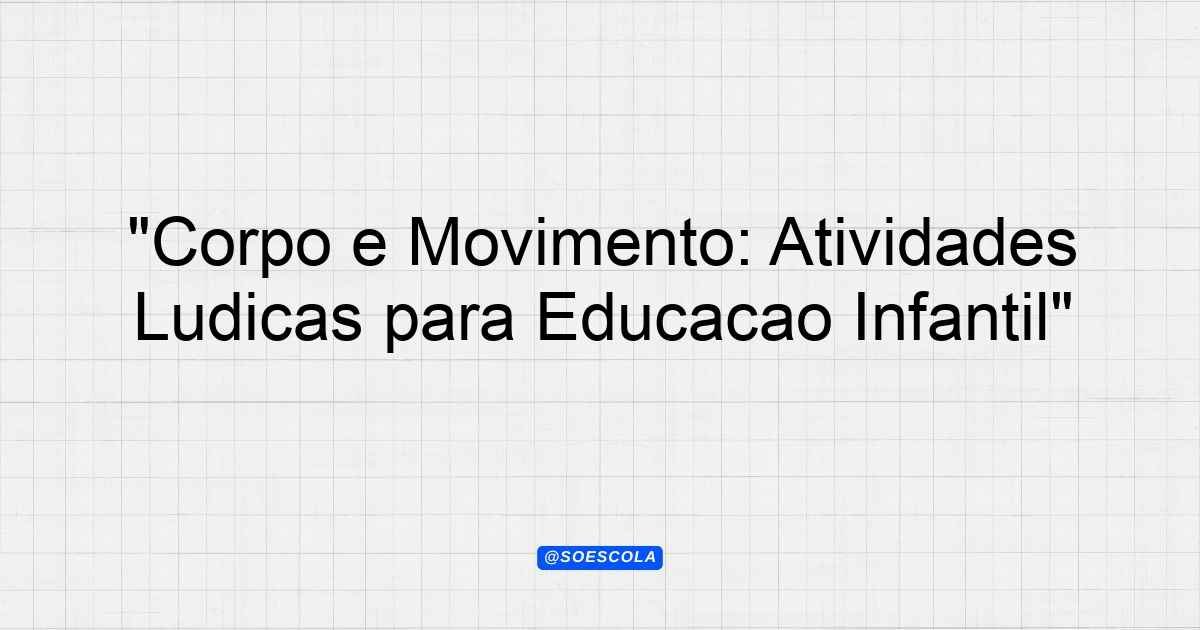 "Corpo e Movimento: Atividades Lúdicas para Educação Infantil