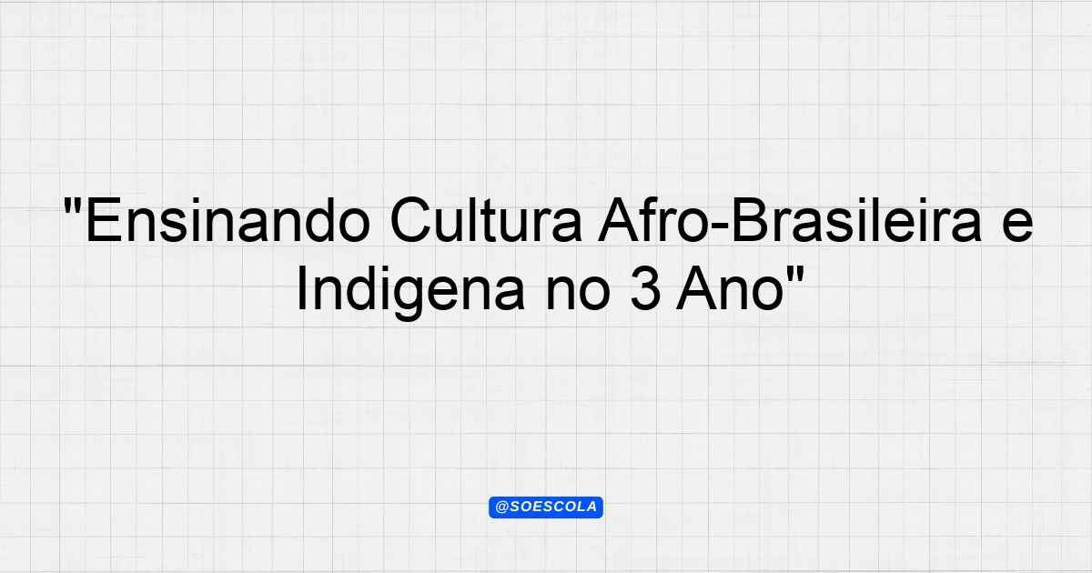 "Ensinando Cultura Afro-Brasileira e Indígena no 3º Ano ...
