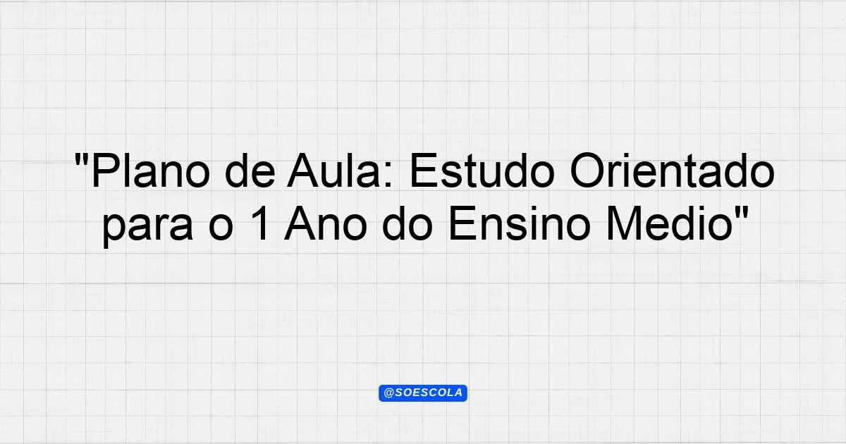 "Plano de Aula: Estudo Orientado para o 1º Ano do Ensino Médio ...